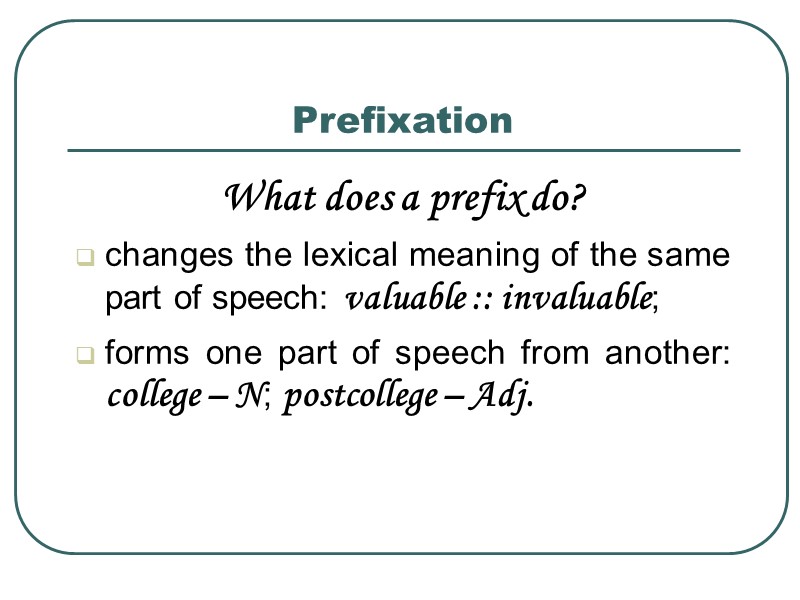 Prefixation What does a prefix do? changes the lexical meaning of the same part